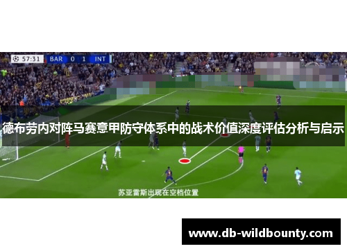 德布劳内对阵马赛意甲防守体系中的战术价值深度评估分析与启示 德布劳内对阵马赛意甲防守体系中的战术价值深度评估分析与启示